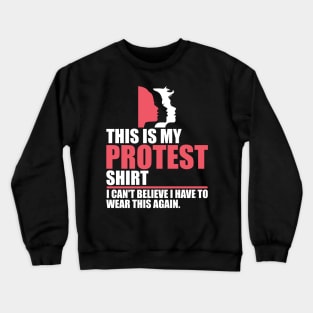 Womens March Protest - This is My Protest Shirt, I can't believe I have to wear this again. Crewneck Sweatshirt